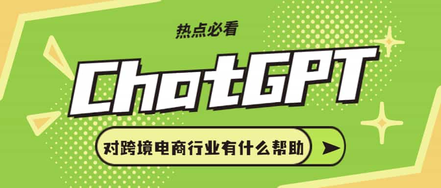 ChatGPT对跨境电商行业有哪些帮助？ | 内附注册教程